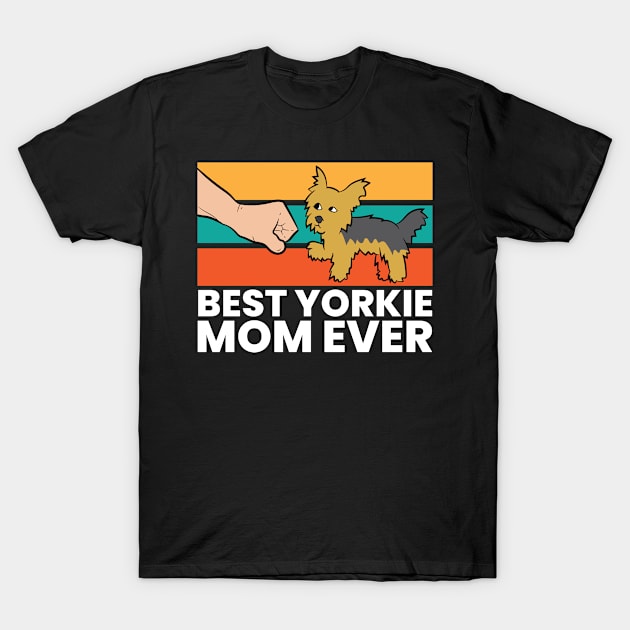 Yorkshire Terrier Mom Gift Funny Best Yorkie Mom Ever T-Shirt by EQDesigns